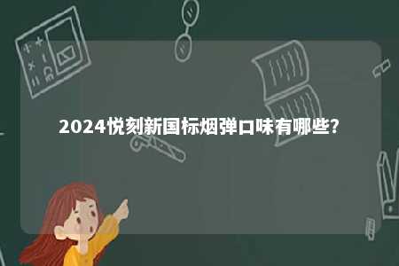 2024悦刻新国标烟弹口味有哪些？ 